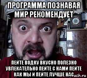 программа познавая мир рекомендует пейте водку вкусно полезно увлекательно пейте с нами пейте как мы и пейте лучше нас