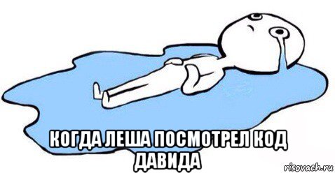  когда леша посмотрел код давида, Мем Я плачу