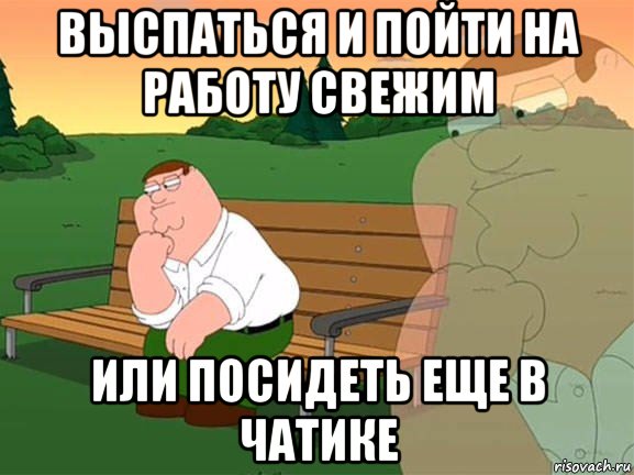 выспаться и пойти на работу свежим или посидеть еще в чатике, Мем Задумчивый Гриффин