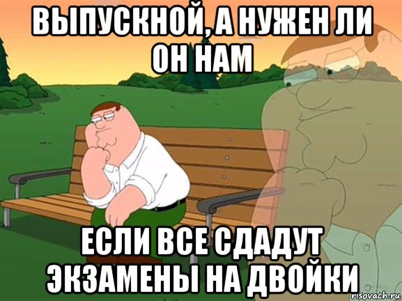 выпускной, а нужен ли он нам если все сдадут экзамены на двойки, Мем Задумчивый Гриффин