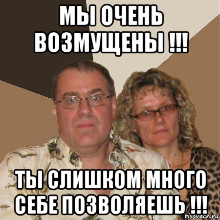 мы очень возмущены !!! ты слишком много себе позволяешь !!!, Мем  Злые родители