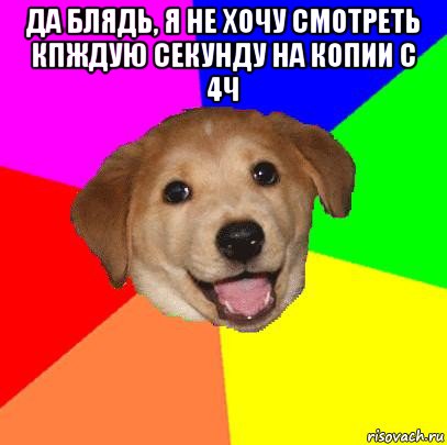 да блядь, я не хочу смотреть кпждую секунду на копии с 4ч , Мем Advice Dog