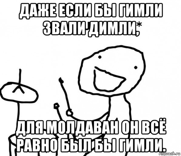 даже если бы гимли звали димли, для молдаван он всё равно был бы гимли.