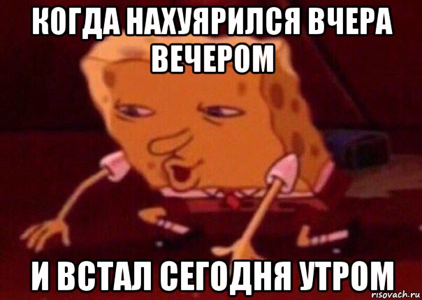 когда нахуярился вчера вечером и встал сегодня утром, Мем    Bettingmemes