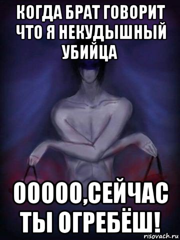 когда брат говорит что я некудышный убийца ооооо,сейчас ты огребёш!