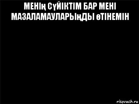 менің сүйіктім бар мені мазаламауларыңды өтінемін 