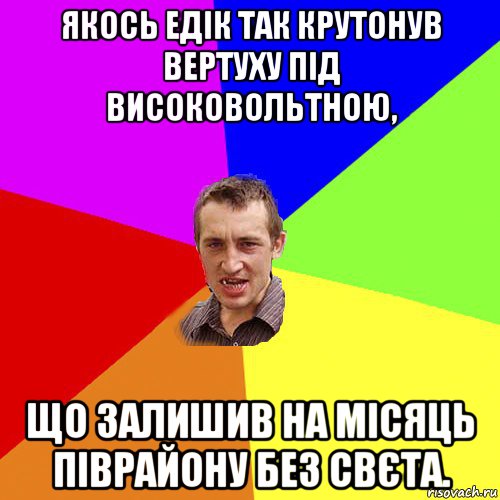 якось едік так крутонув вертуху під високовольтною, що залишив на місяць піврайону без свєта., Мем Чоткий паца