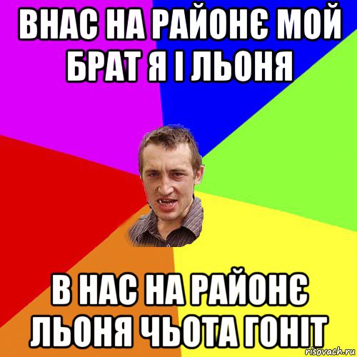 внас на районє мой брат я і льоня в нас на районє льоня чьота гоніт, Мем Чоткий паца