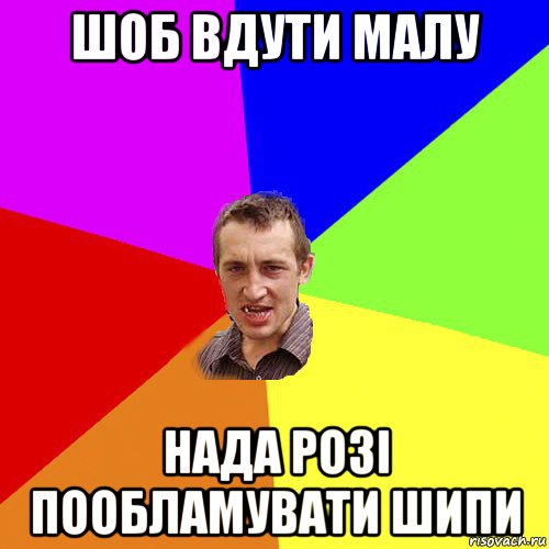 шоб вдути малу нада розі пообламувати шипи, Мем Чоткий паца