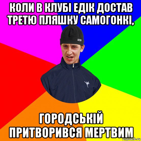 коли в клубі едік достав третю пляшку самогонкі, городській притворився мертвим