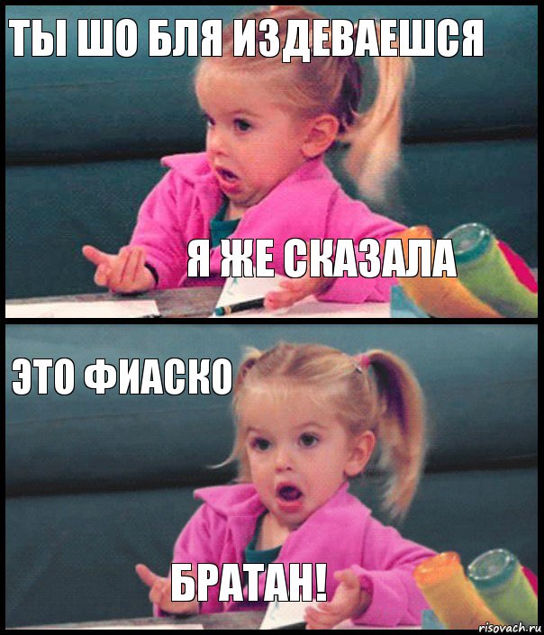 Ты шо бля издеваешся Я же сказала ЭТО ФИАСКО БРАТАН!, Комикс  Возмущающаяся девочка