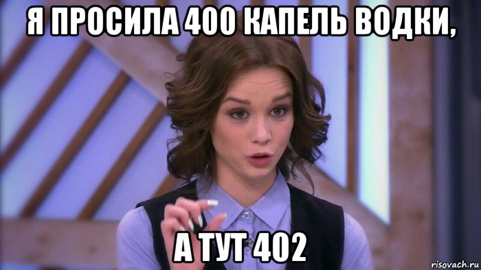 я просила 400 капель водки, а тут 402