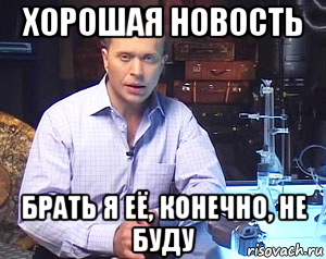 хорошая новость брать я её, конечно, не буду