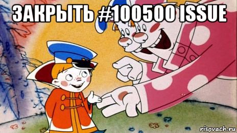 закрыть #100500 issue , Мем Двое из ларца