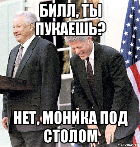 билл, ты пукаешь? нет, моника под столом