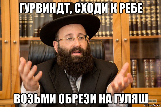 гурвиндт, сходи к ребе возьми обрези на гуляш, Мем Еврей