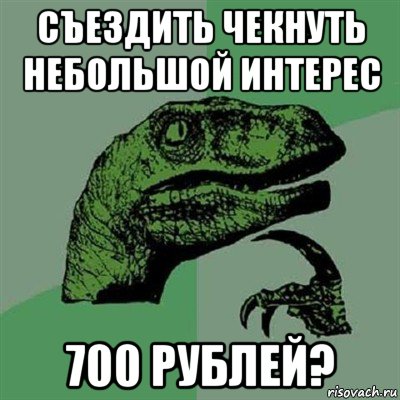 съездить чекнуть небольшой интерес 700 рублей?, Мем Филосораптор