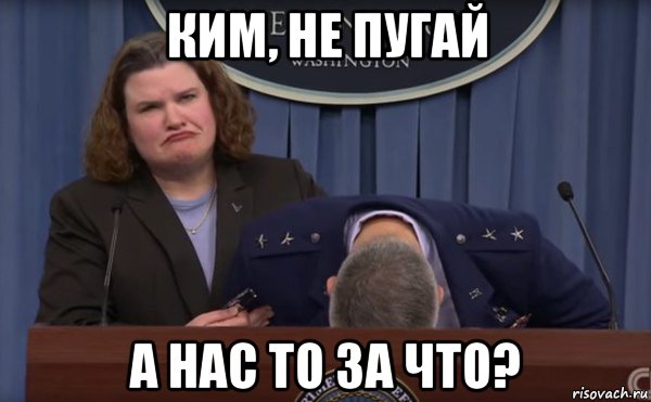 ким, не пугай а нас то за что?