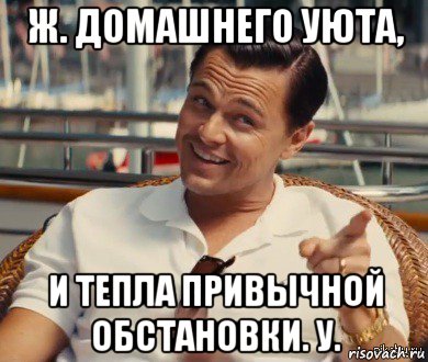 ж. домашнего уюта, и тепла привычной обстановки. у., Мем Хитрый Гэтсби