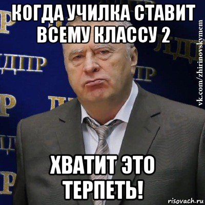 когда училка ставит всему классу 2 хватит это терпеть!, Мем Хватит это терпеть (Жириновский)