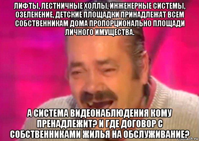 лифты, лестничные холлы, инженерные системы, озеленение, детские площадки принадлежат всем собственникам дома пропорционально площади личного имущества. а система видеонаблюдения кому пренадлежит? и где договор с собственниками жилья на обслуживание?, Мем  Испанец