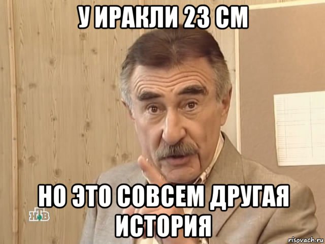 у иракли 23 см но это совсем другая история, Мем Каневский (Но это уже совсем другая история)