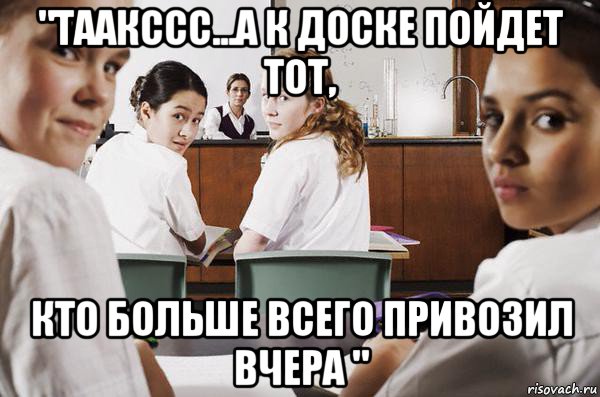 "таакссс...а к доске пойдет тот, кто больше всего привозил вчера ", Мем В классе все смотрят на тебя