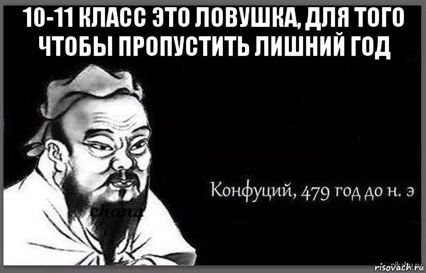 10-11 класс это ловушка, для того чтобы пропустить лишний год 