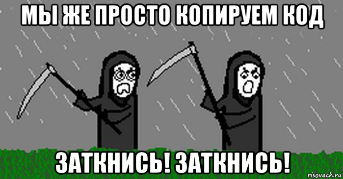 мы же просто копируем код заткнись! заткнись!