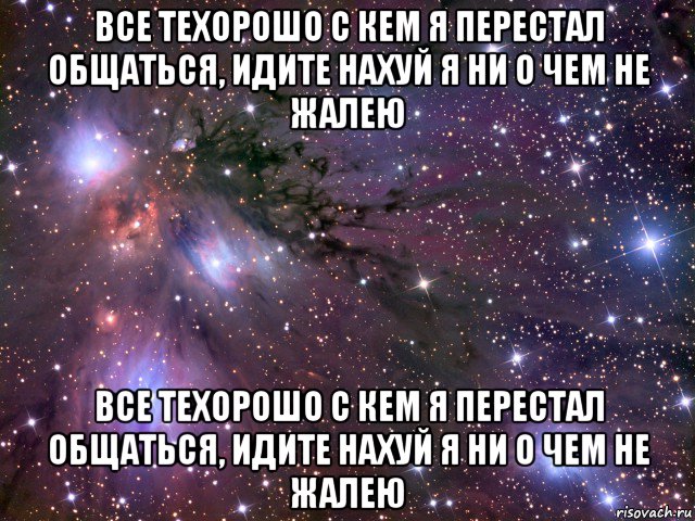 все техорошо с кем я перестал общаться, идите нахуй я ни о чем не жалею все техорошо с кем я перестал общаться, идите нахуй я ни о чем не жалею, Мем Космос