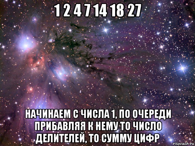 1 2 4 7 14 18 27 начинаем с числа 1, по очереди прибавляя к нему то число делителей, то сумму цифр, Мем Космос