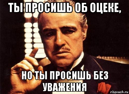 ты просишь об оцеке, но ты просишь без уважения, Мем крестный отец