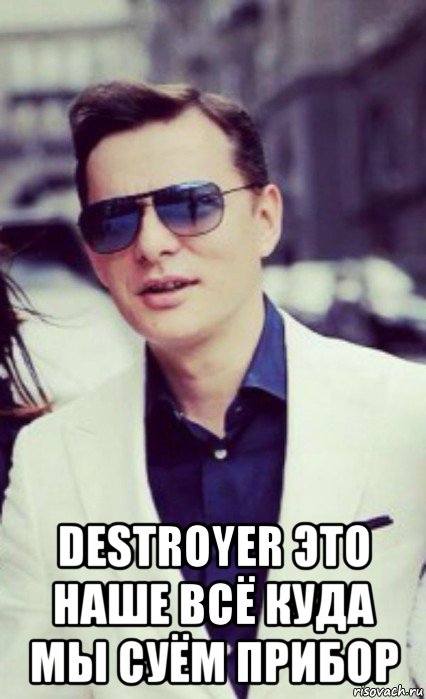  destroyer это наше всё куда мы суём прибор