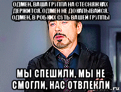 одмен, ваша группа на стесняжках держится. одмен не докапывайся. одмен, в робких суть вашей группы мы спешили, мы не смогли, нас отвлекли, Мем мое лицо когда