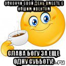 закончи свой день вместе с нашим ивентом слава богу за еще одну субботу!, Мем Начни свой день