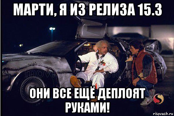 марти, я из релиза 15.3 они все ещё деплоят руками!