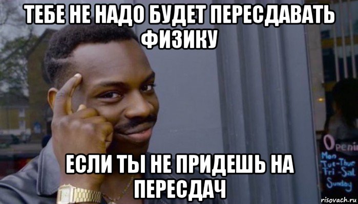 тебе не надо будет пересдавать физику если ты не придешь на пересдач, Мем Не делай не будет