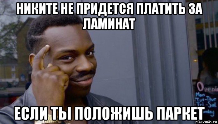 никите не придется платить за ламинат если ты положишь паркет, Мем Не делай не будет