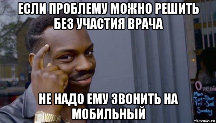 если проблему можно решить без участия врача не надо ему звонить на мобильный, Мем Не делай не будет