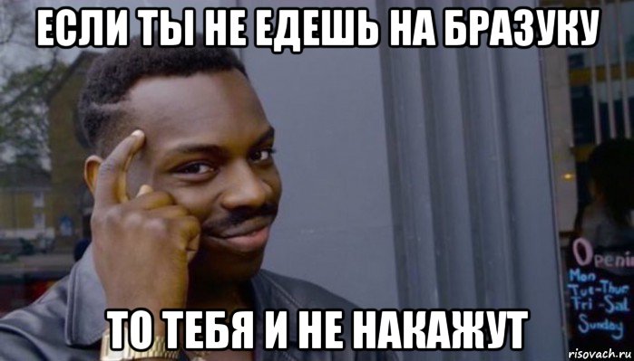 если ты не едешь на бразуку то тебя и не накажут, Мем Не делай не будет