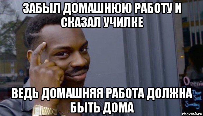 забыл домашнюю работу и сказал училке ведь домашняя работа должна быть дома, Мем Не делай не будет