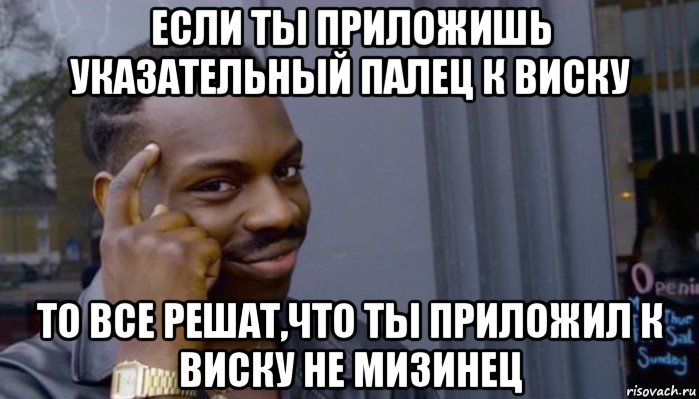 если ты приложишь указательный палец к виску то все решат,что ты приложил к виску не мизинец, Мем Не делай не будет