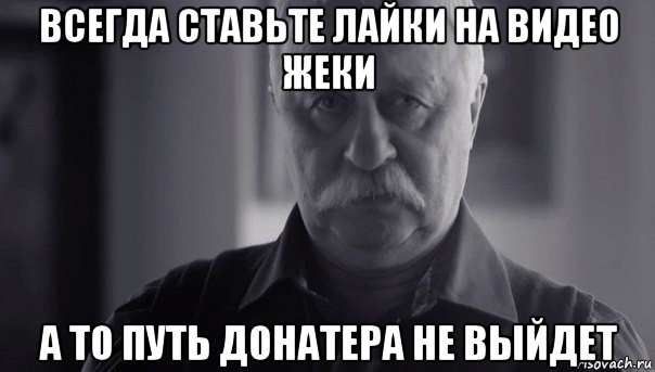 всегда ставьте лайки на видео жеки а то путь донатера не выйдет, Мем Не огорчай Леонида Аркадьевича