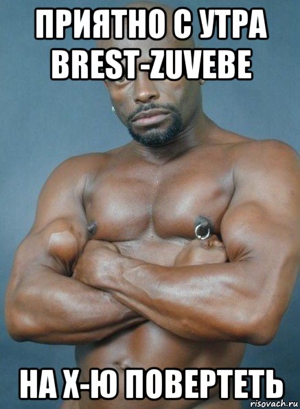 приятно с утра brest-zuvebe на х-ю повертеть