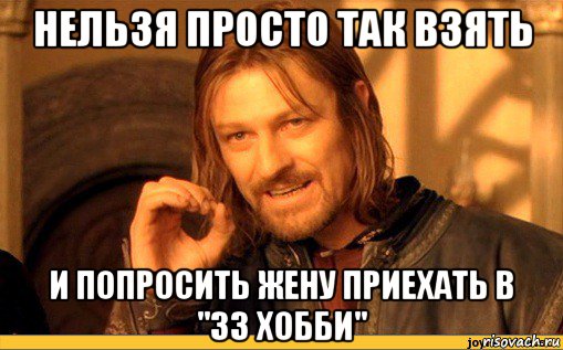 нельзя просто так взять и попросить жену приехать в "33 хобби"