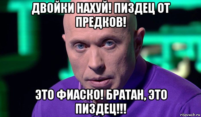 двойки нахуй! пиздец от предков! это фиаско! братан, это пиздец!!!, Мем Необъяснимо но факт