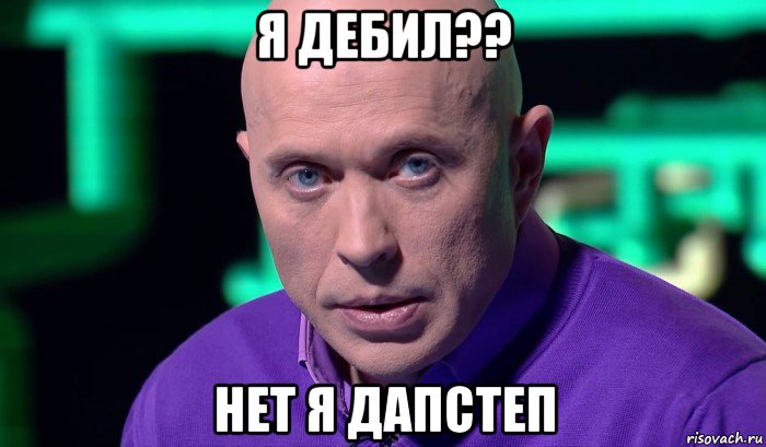 я дебил?? нет я дапстеп, Мем Необъяснимо но факт