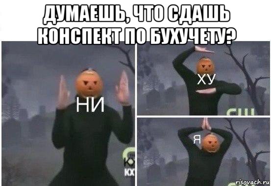 думаешь, что сдашь конспект по бухучету? , Мем  Ни ху Я