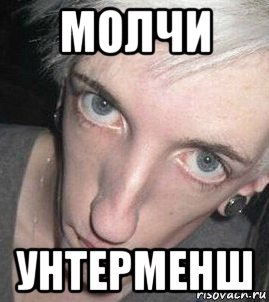 молчи унтерменш