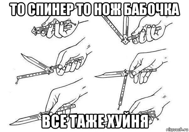 то спинер то нож бабочка все таже хуйня